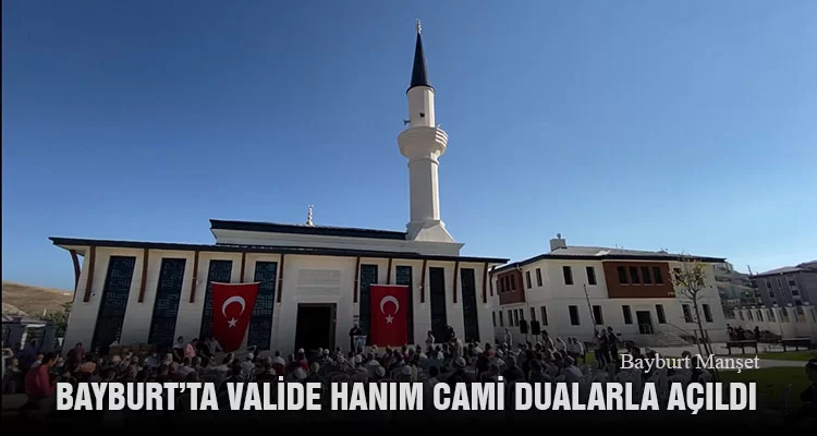 Bayburt’ta Valide Hanım Cami Dualarla Açıldı