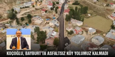 Koçoğlu, Bayburt’ta Asfaltsız Köy Yolumuz Kalmadı