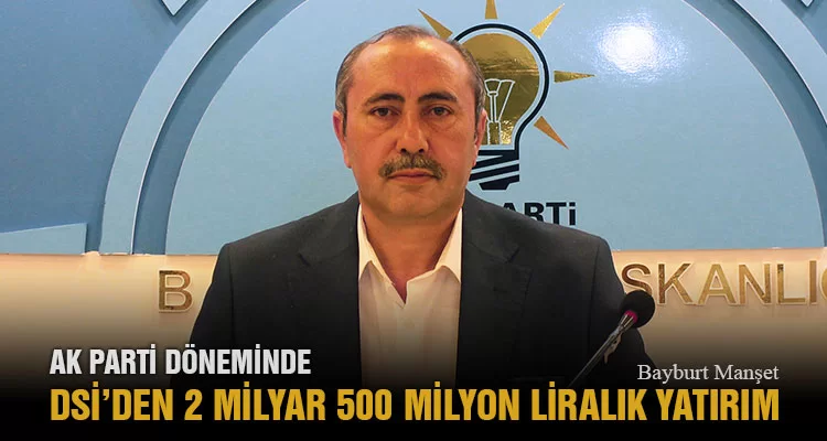 AK Parti Döneminde DSİ’den 2 Milyar 500 Milyon Liralık Yatırım