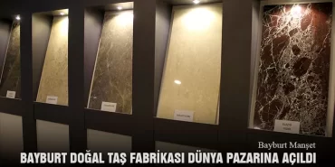 Bayburt Doğal Taş Fabrikası Dünya Pazarına Açıldı
