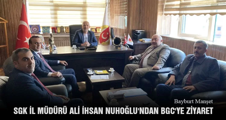 Bayburt Gazeteciler Cemiyetine, SGK İl Müdürü Ali İhsan Nuhoğlu'ndan Ziyaret