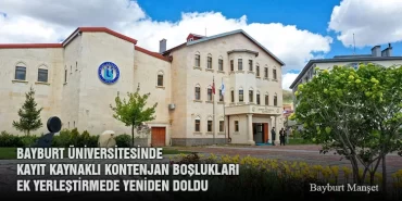 Bayburt Üniversitesinde Kayıt Kaynaklı Kontenjan Boşlukları Ek Yerleştirmede Yeniden Doldu