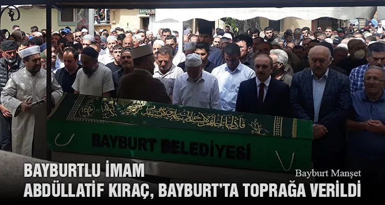 Bayburtlu İmam Abdüllatif Kıraç, Bayburt’ta Toprağa Verildi