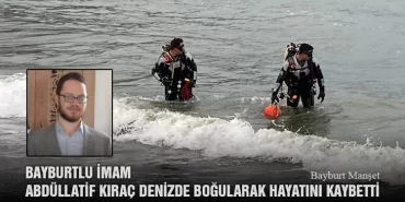 Bayburtlu İmam Abdüllatif Kıraç Denizde Boğularak Hayatını Kaybetti