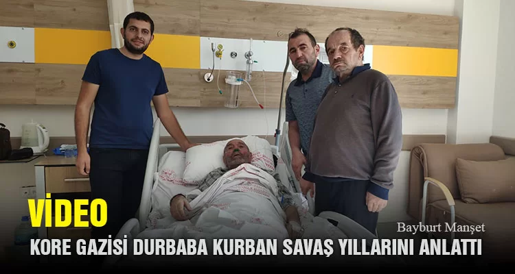 Bayburtlu Kore Gazisi Durbaba Kurban Savaş Yıllarını Anlattı