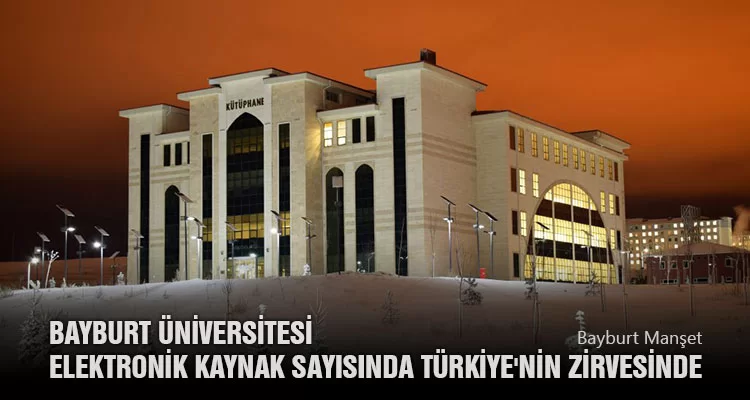 Bayburt Üniversitesi Elektronik Kaynak Sayısında Türkiye'nin Zirvesinde