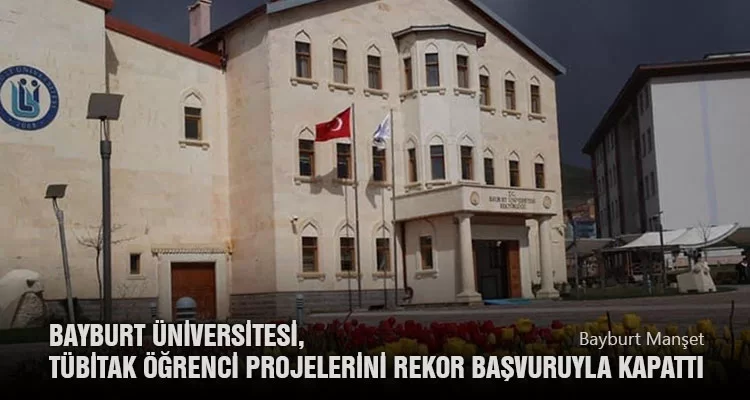 Bayburt Üniversitesi, TÜBİTAK Öğrenci Projelerini Rekor Başvuruyla Kapattı
