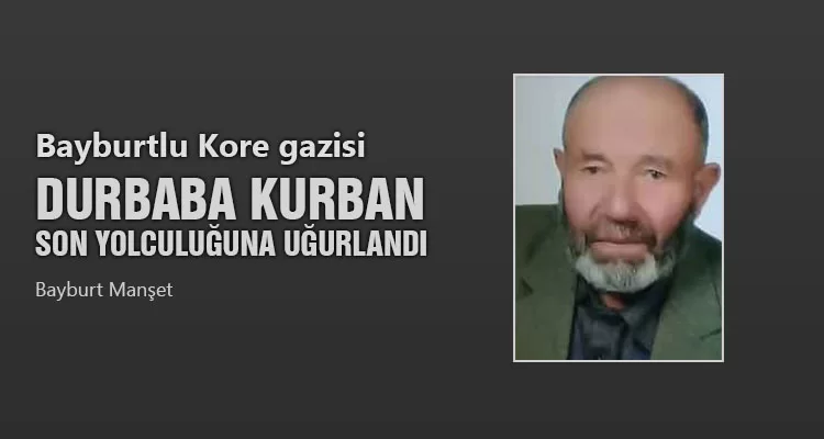 Bayburtlu Kore Gazisi Durbaba Kurban Son Yolculuğuna Uğurlandı