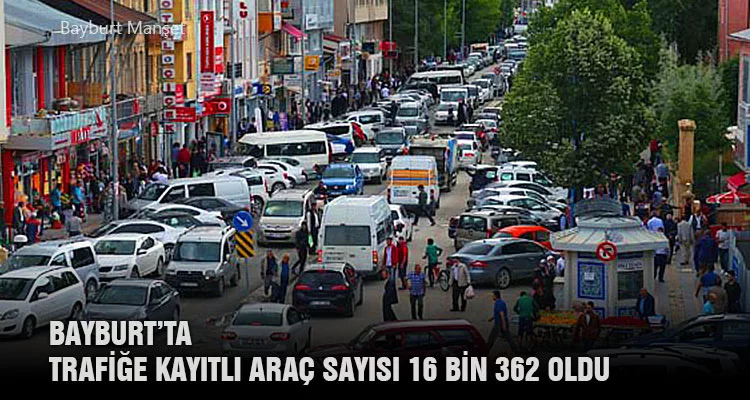 Bayburt’ta Trafiğe Kayıtlı Araç Sayısı 16 Bin 362 Oldu