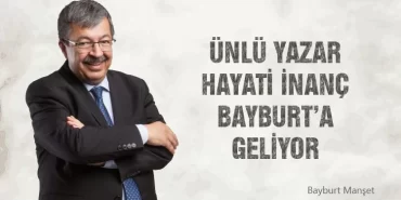 Ünlü Yazar Hayati İnanç, Bayburt’a Geliyor