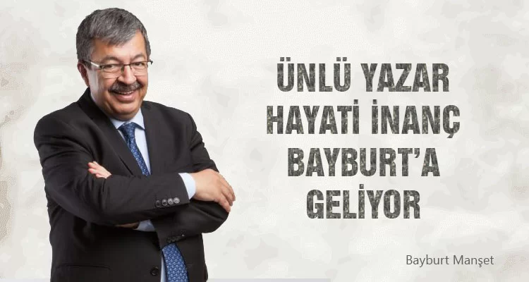 Ünlü Yazar Hayati İnanç, Bayburt’a Geliyor