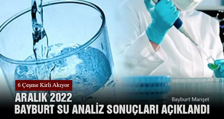 Aralık 2022 Bayburt Su Analiz Sonuçları Açıklandı, 6 Çeşme Kirli Akıyor