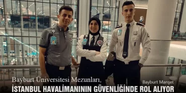 Bayburt Üniversitesi Mezunları, İstanbul Havalimanının Güvenliğinde Rol Alıyor