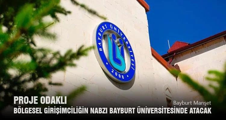 Proje Odaklı Bölgesel Girişimciliğin Nabzı Bayburt Üniversitesinde Atacak
