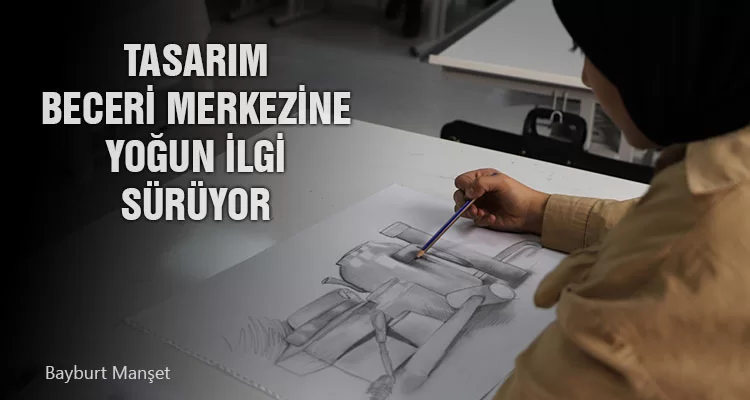 Tasarım Beceri Merkezine Yoğun İlgi Sürüyor