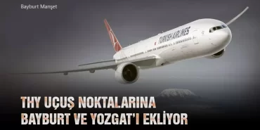 THY Uçuş Noktalarına Bayburt ve Yozgat’ı Ekliyor
