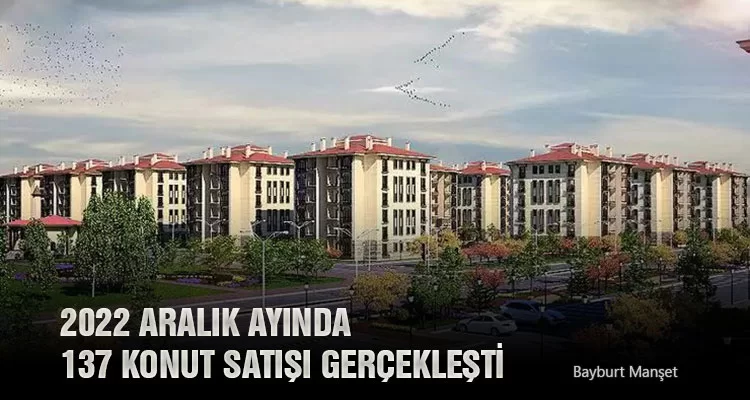 2022 Aralık Ayında Bayburt’ta 137 Konut Satışı Gerçekleşti