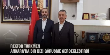 Rektör Türkmen Ankara’da Bir Dizi Görüşme Gerçekleştirdi