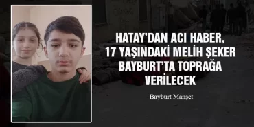 Hatay’dan Acı Haber, 17 Yaşındaki Melih Şeker Bayburt’ta Toprağa Verilecek