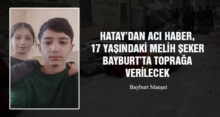 Hatay’dan Acı Haber, 17 Yaşındaki Melih Şeker Bayburt’ta Toprağa Verilecek