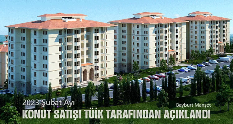 2023 Şubat Ayı Konut Satışı Tüik Tarafından Açıklandı