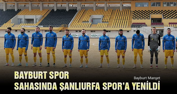 Bayburt Spor Sahasında Şanlıurfa Spor’a Yenildi