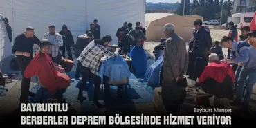 Bayburtlu Berberler Deprem Bölgesinde Hizmet Veriyor