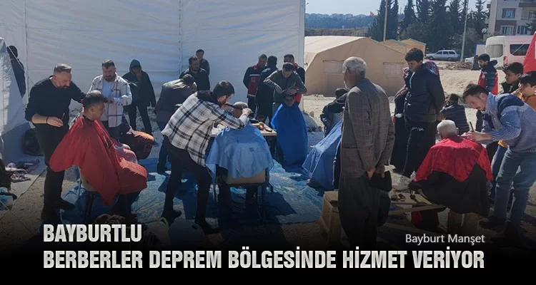 Bayburtlu Berberler Deprem Bölgesinde Hizmet Veriyor