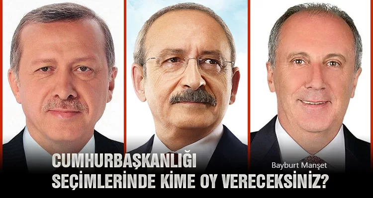 Cumhurbaşkanlığı Seçimlerinde Kime Oy Vereceksiniz? ANKET