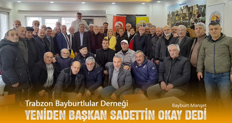 Trabzon Bayburtlular Derneği Yeniden Başkan Sadettin Okay Dedi