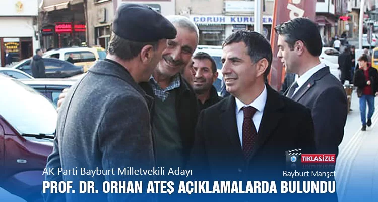 AK Parti Bayburt Milletvekili Adayı Orhan Ateş Açıklamalarda Bulundu