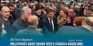 AK Parti Bayburt Milletvekili Adayı Orhan Ateş’e Coşkulu Karşılama