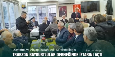 Bakan Karaismailoğlu, Trabzon Bayburtlular Derneğinde İftarını Açtı