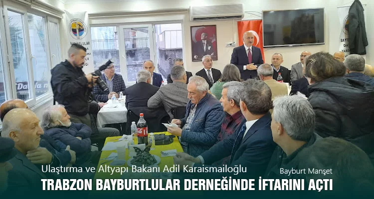 Bakan Karaismailoğlu, Trabzon Bayburtlular Derneğinde İftarını Açtı