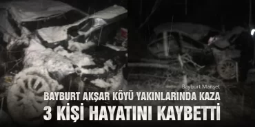 Bayburt Akşar Köyü Yakınlarında Kaza, 3 Kişi Hayatını Kaybetti