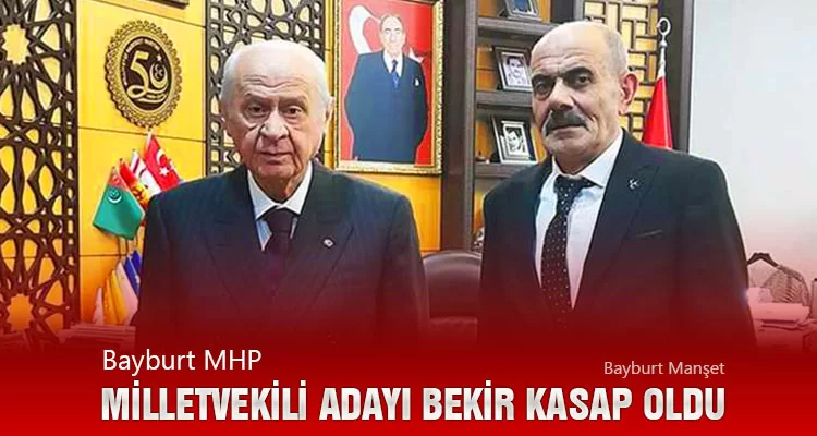 Bayburt MHP Milletvekili Adayı Bekir Kasap Oldu