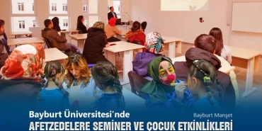 Bayburt Üniversitesi’nde Afetzedelere Seminer ve Çocuk Etkinlikleri