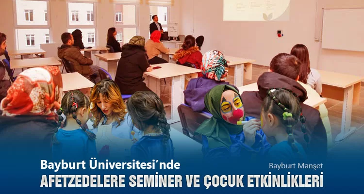 Bayburt Üniversitesi’nde Afetzedelere Seminer ve Çocuk Etkinlikleri