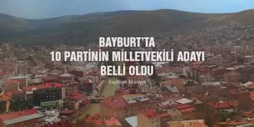 Bayburt’ta 10 Partinin Milletvekili Adayı Belli oldu