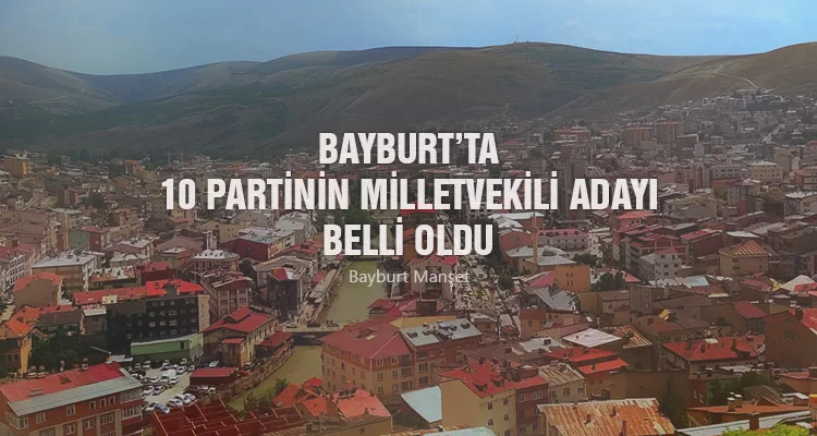 Bayburt’ta 10 Partinin Milletvekili Adayı Belli oldu