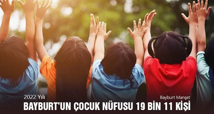 Bayburt’un 2022 Yılı Çocuk Nüfusu 19 bin 11 Kişi