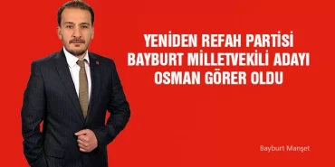 Yeniden Refah Partisi Bayburt Milletvekili Adayı Osman Görer Oldu