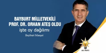 Bayburt Milletvekili Prof. Dr. Orhan Ateş oldu, işte oy dağılımı