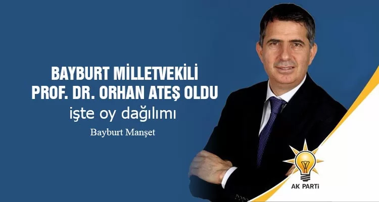 Bayburt Milletvekili Prof. Dr. Orhan Ateş oldu, işte oy dağılımı