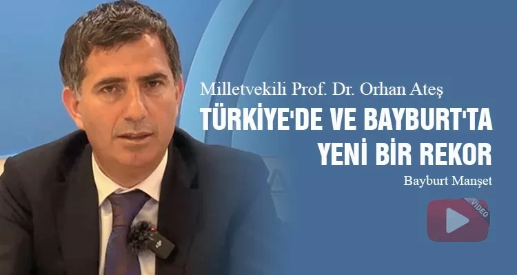 Milletvekili Orhan Ateş, Türkiye'de ve Bayburt'ta yeni bir rekor