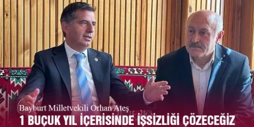 Bayburt Milletvekili Orhan Ateş, 1 Buçuk Yıl içerisinde işsizliği çözeceğiz