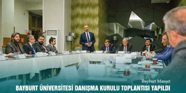Bayburt Üniversitesi Danışma Kurulu Toplantısı Yapıldı