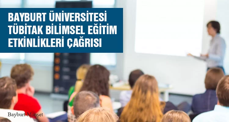 Bayburt Üniversitesi TÜBİTAK Bilimsel Eğitim Etkinlikleri Çağrısı