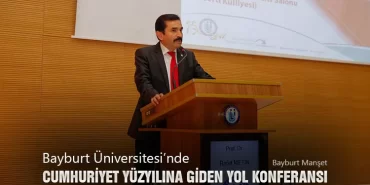 Bayburt Üniversitesi’nde Cumhuriyet Yüzyılına Giden Yol Konferansı