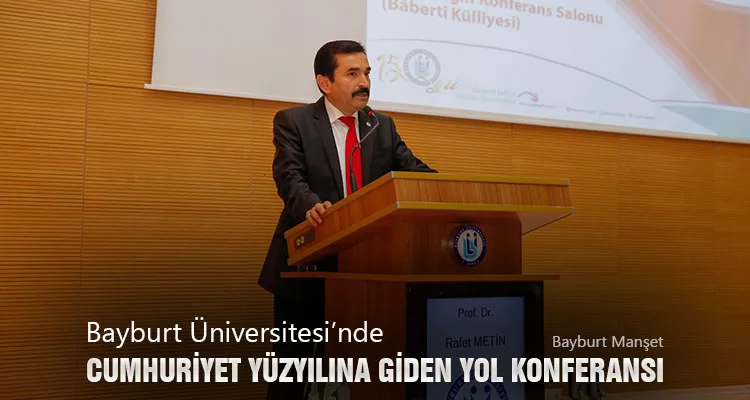 Bayburt Üniversitesi’nde Cumhuriyet Yüzyılına Giden Yol Konferansı